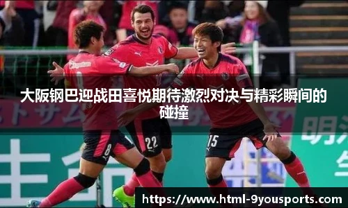 大阪钢巴迎战田喜悦期待激烈对决与精彩瞬间的碰撞
